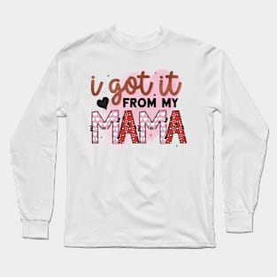 i got it from my mama Long Sleeve T-Shirt